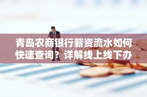 青岛农商银行薪资流水如何快速查询？详解线上线下办理攻略