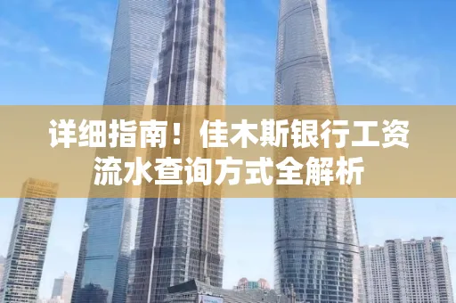 详细指南！佳木斯银行工资流水查询方式全解析