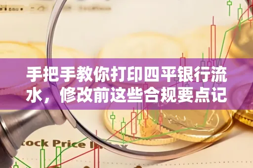 手把手教你打印四平银行流水，修改前这些合规要点记牢