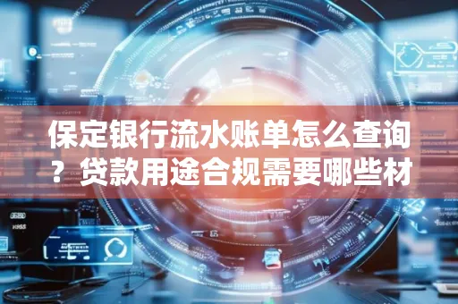保定银行流水账单怎么查询?贷款用途合规需要哪些材料?