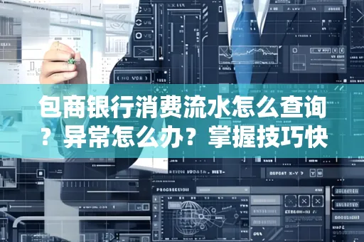 包商银行消费流水怎么查询？异常怎么办？掌握技巧快速解决